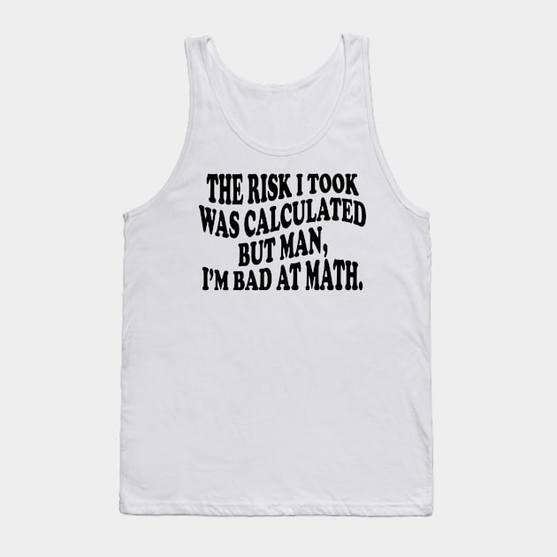 the risk i took was calculated but man, i'm bad at math Tank Top by mdr design